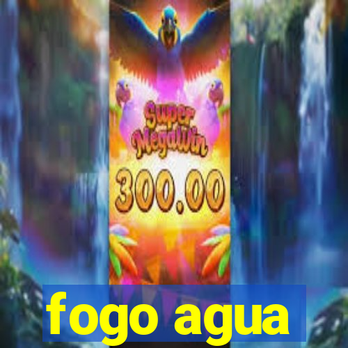 fogo agua